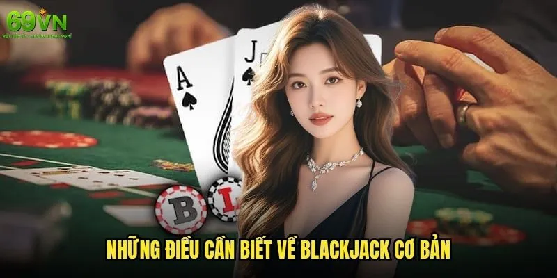 Blackjack cơ bản 69vn có khó học không và cần bao lâu để thành thạo? 1 Những điều cần biết về Blackjack cơ bản