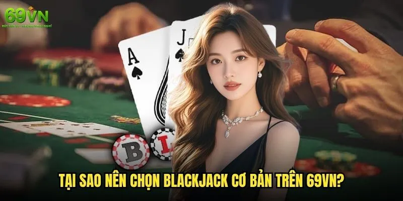 Blackjack cơ bản 69vn có khó học không và cần bao lâu để thành thạo? 2 Tại sao nên chọn Blackjack cơ bản trên 69vn?
