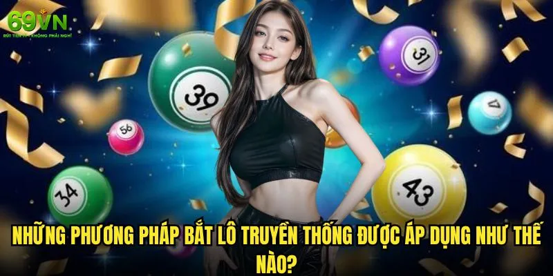 Cách bắt lô hiệu quả nhất tại 69vn có thực sự mang lại may mắn? 1 Những phương pháp bắt lô truyền thống được áp dụng như thế nào?