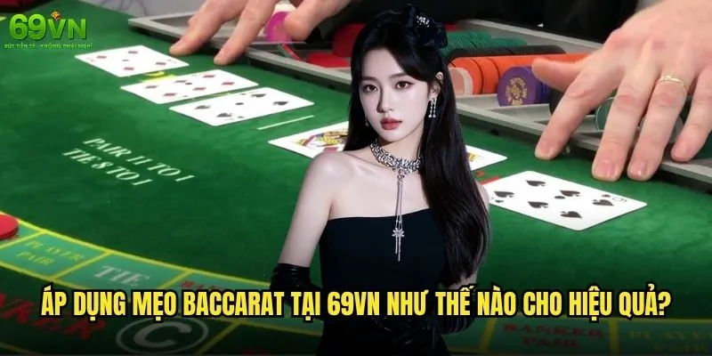 Mẹo Baccarat 69vn nào được các chuyên gia khuyên dùng? 2 Áp dụng mẹo Baccarat tại 69vn như thế nào cho hiệu quả?