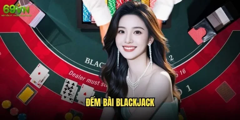 Đếm bài Blackjack 69vn có thực sự hiệu quả như lời đồn? 1 Đếm bài Blackjack