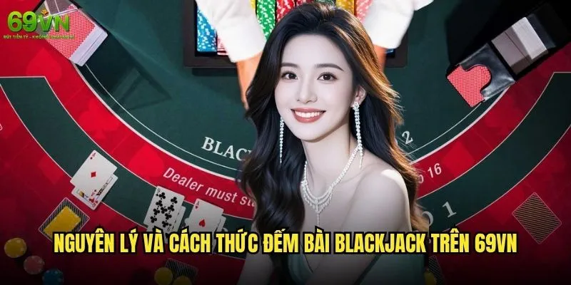 Đếm bài Blackjack 69vn có thực sự hiệu quả như lời đồn? 1 Nguyên lý và cách thức đếm bài Blackjack trên 69vn
