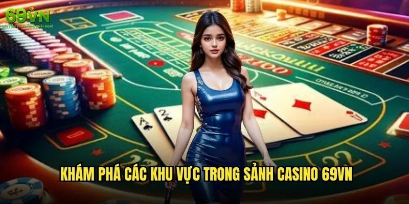 Sảnh Casino 69vn có những tính năng gì nổi bật so với đối thủ? 1 Khám phá các khu vực trong sảnh Casino 69vn