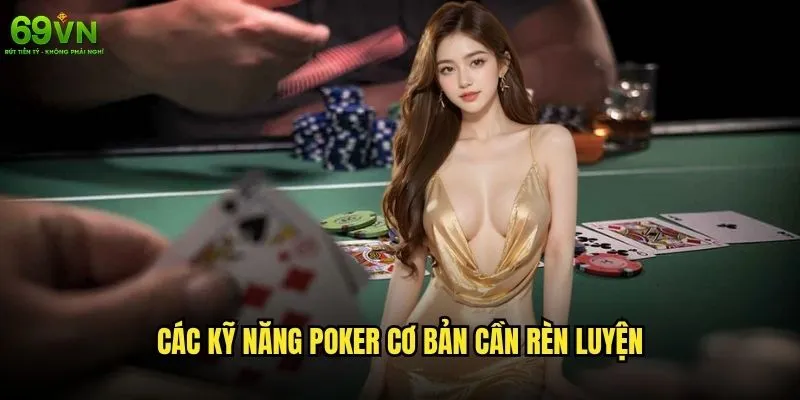 Kỹ năng Poker 69vn nào cần thiết để trở thành cao thủ? 1 Các kỹ năng Poker cơ bản cần rèn luyện
