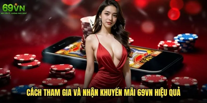Khuyến mãi 69vn có gì hấp dẫn trong tháng này? 2 Cách tham gia và nhận khuyến mãi 69vn hiệu quả