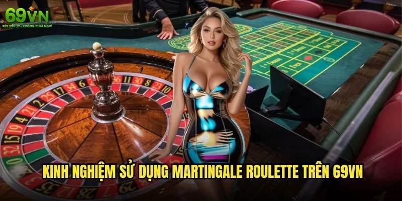 Martingale Roulette 69vn có thực sự an toàn và hiệu quả? 2 Kinh nghiệm sử dụng Martingale Roulette trên 69vn