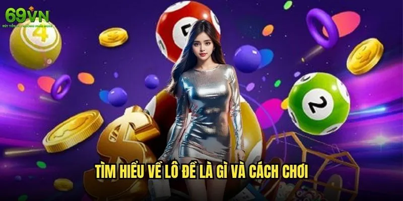 Lô đề là gì và có nên chơi lô đề tại 69vn không? 1 Tìm hiểu về lô đề là gì và cách chơi