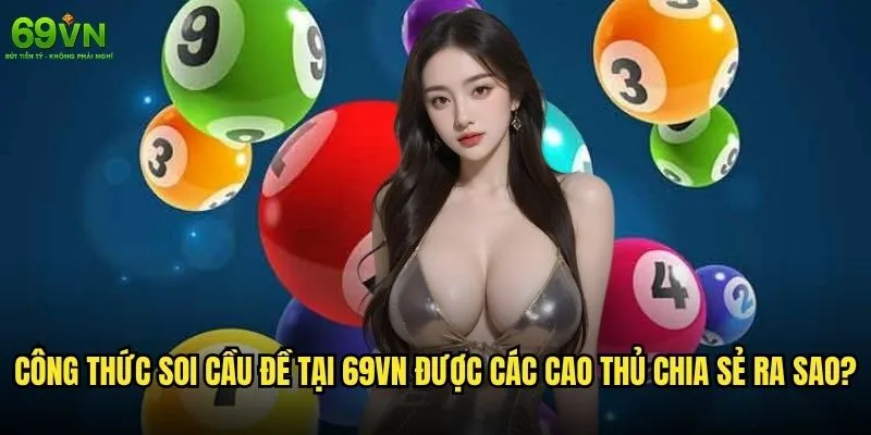 Cách soi cầu đề chuẩn xác tại 69vn có phải bí mật của dân chơi? 2 Công thức soi cầu đề tại 69vn được các cao thủ chia sẻ ra sao?