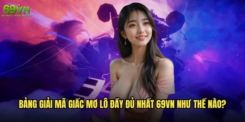 Giải mã giấc mơ lô tại 69vn có thật sự linh nghiệm không? 2 Bảng giải mã giấc mơ lô đầy đủ nhất 69vn như thế nào?