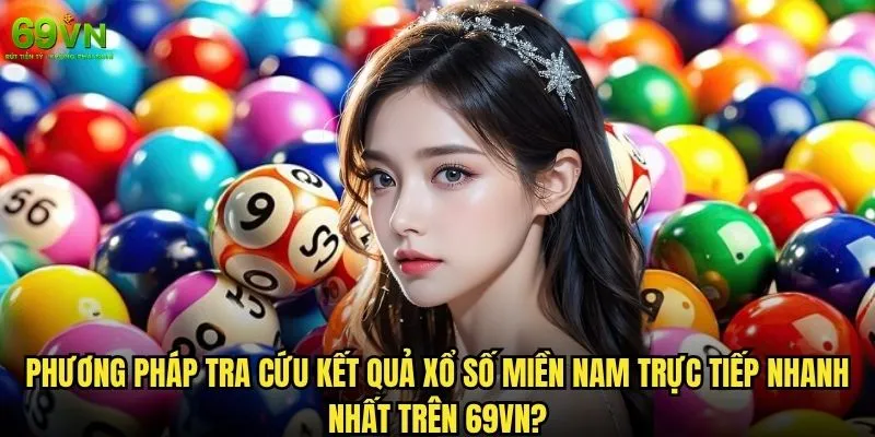 Xổ số miền Nam trực tiếp 69vn có đảm bảo tính minh bạch không? 2 Phương pháp tra cứu kết quả xổ số miền Nam trực tiếp nhanh nhất trên 69vn?