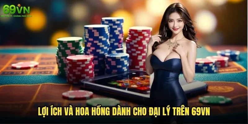 Trở thành đại lý 69vn có lợi ích gì? 2 Lợi ích và hoa hồng dành cho đại lý trên 69vn