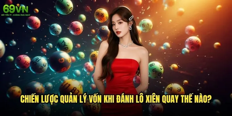 Đánh lô xiên quay tại 69vn có phải chiến thuật tối ưu? 2 Chiến lược quản lý vốn khi đánh lô xiên quay thế nào?