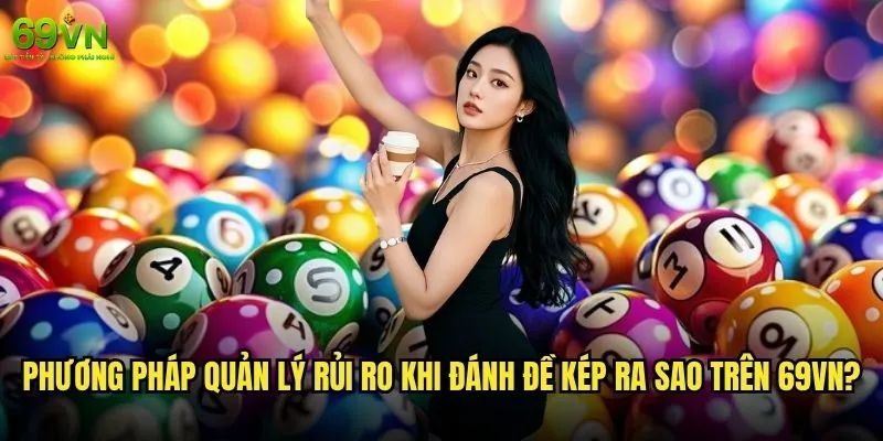 Đánh đề kép 69vn có thực sự mang lại lợi nhuận cao? 2 Phương pháp quản lý rủi ro khi đánh đề kép ra sao trên 69vn?