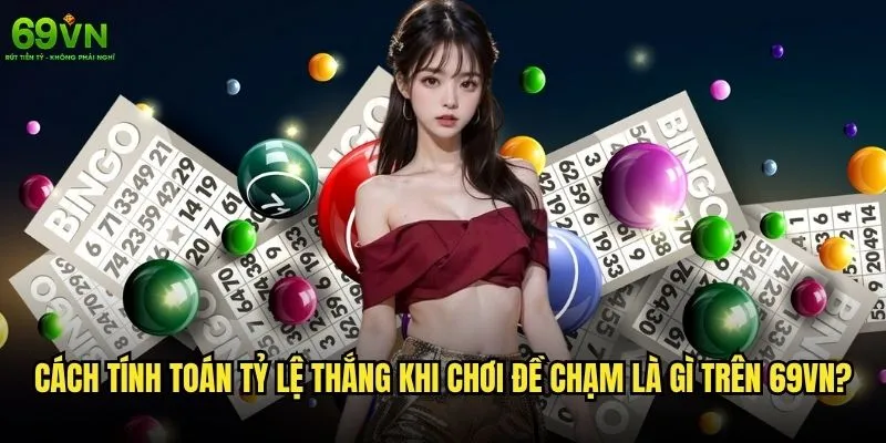 Đề chạm là gì và tại sao lại hot tại 69vn? 2 Cách tính toán tỷ lệ thắng khi chơi đề chạm là gì trên 69vn?
