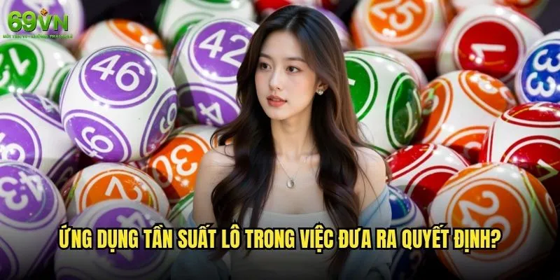Tính tần suất lô 69vn có thể dự đoán chính xác kết quả không? 2 Ứng dụng tần suất lô trong việc đưa ra quyết định?