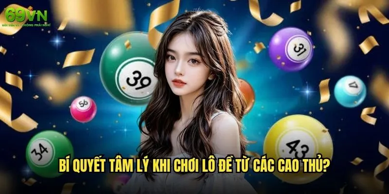 Kinh nghiệm lô đề 69vn nào giúp người chơi thắng lớn? 2 Bí quyết tâm lý khi chơi lô đề từ các cao thủ?