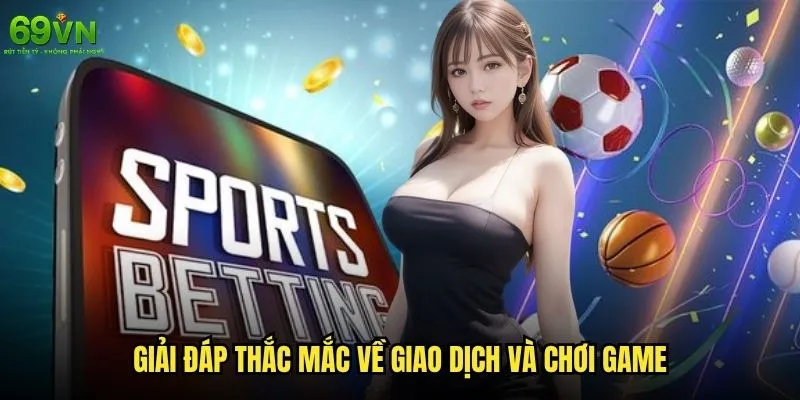 Những câu hỏi thường gặp về 69vn được giải đáp như thế nào? 2 Giải đáp thắc mắc về giao dịch và chơi game