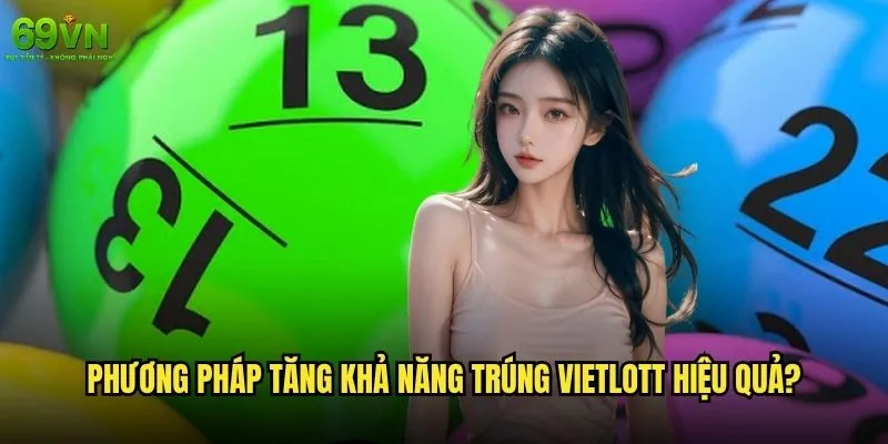Vietlott có dễ trúng không hay chỉ là tin đồn tại 69vn? 2 Phương pháp tăng khả năng trúng Vietlott hiệu quả?