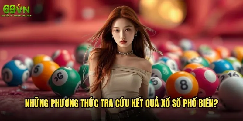 Cách tra cứu kết quả xổ số 69vn có nhanh chóng và chính xác? 1 Những phương thức tra cứu kết quả xổ số phổ biến?
