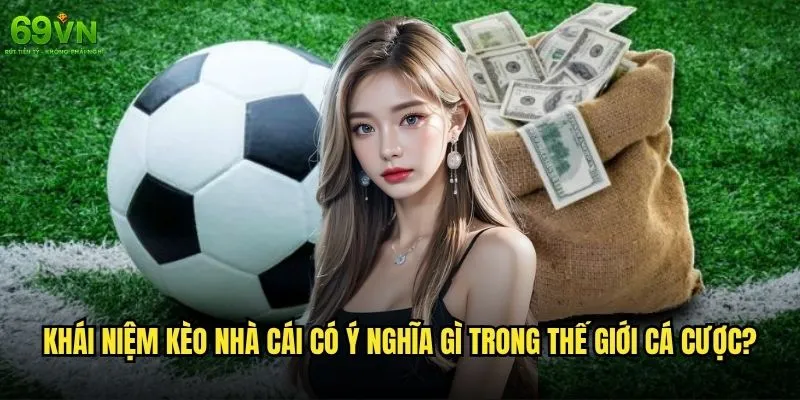 Kèo nhà cái là gì và tại sao 69vn lại được tin tưởng? 1 Khái niệm kèo nhà cái có ý nghĩa gì trong thế giới cá cược?