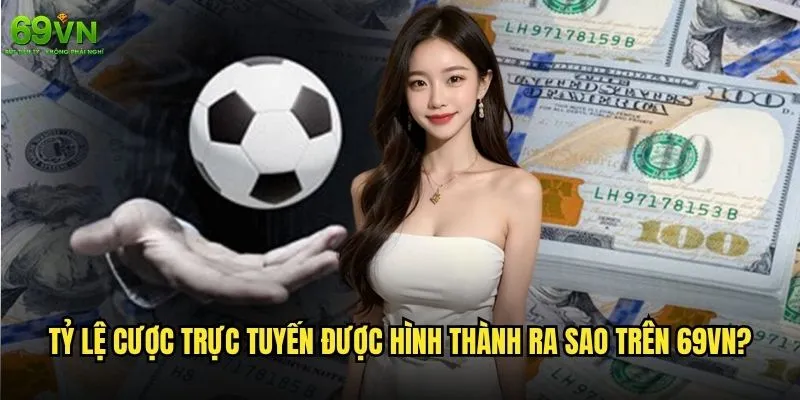 Tỷ lệ cược trực tuyến 69vn có cạnh tranh trên thị trường? 1 Tỷ lệ cược trực tuyến được hình thành ra sao trên 69vn?