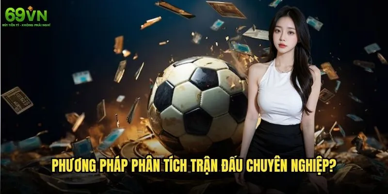 Phân tích trận đấu bóng đá có giúp tăng tỷ lệ thắng? 2 Phương pháp phân tích trận đấu chuyên nghiệp?