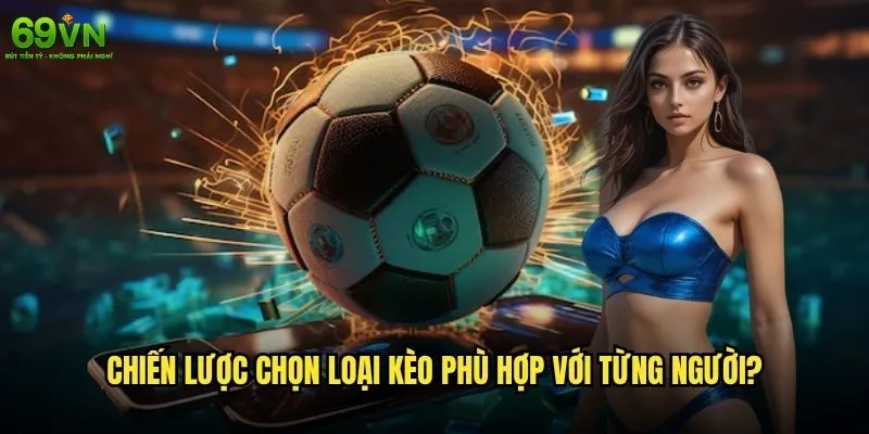 Các loại kèo cược thể thao 69vn có đa dạng như thế nào? 2 Chiến lược chọn loại kèo phù hợp với từng người?