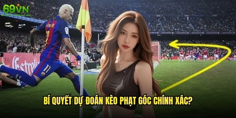 Kèo phạt góc là gì và tại sao 69vn lại nổi tiếng về nó? 2 Bí quyết dự đoán kèo phạt góc chính xác?