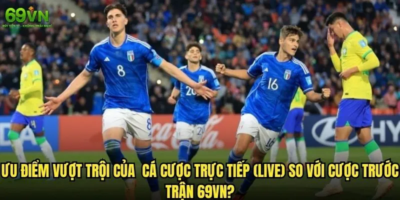 Cá cược trực tiếp (live) 69vn có mang lại cảm giác hồi hộp? 1 Ưu điểm vượt trội của cá cược trực tiếp (live) so với cược trước trận 69vn?