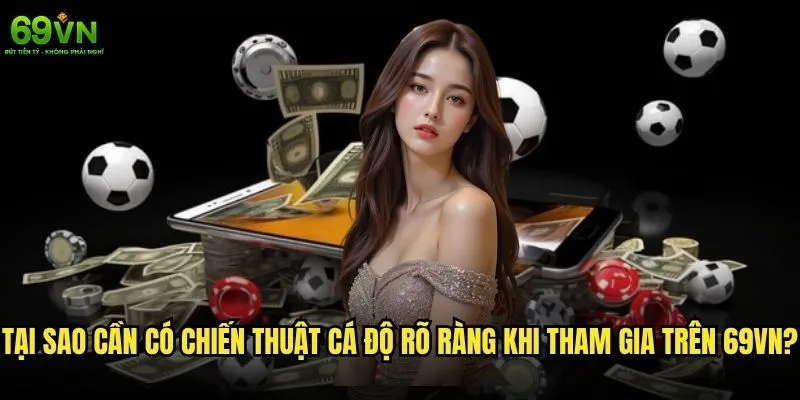 Chiến thuật cá độ 69vn có giúp người chơi thành công? 1 Tại sao cần có chiến thuật cá độ rõ ràng khi tham gia trên 69vn?