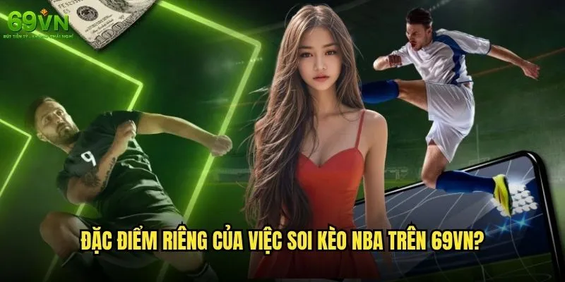 Soi kèo NBA 69vn có độ chính xác đáng tin cậy? 1 Đặc điểm riêng của việc soi kèo NBA trên 69vn?