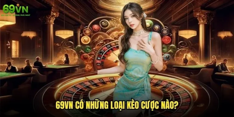 69vn có những loại kèo cược nào và cách chọn kèo phù hợp nhất? 2 69vn có những loại kèo cược nào
