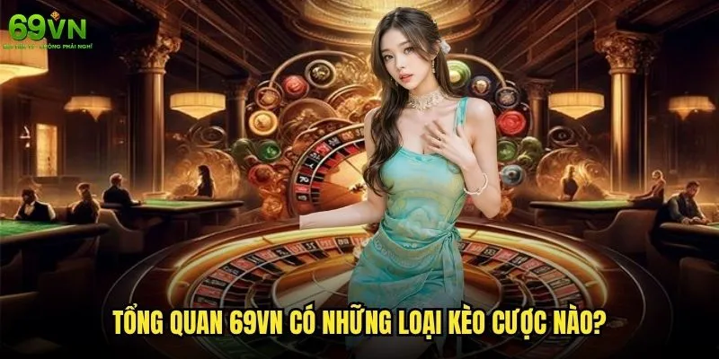 69vn có những loại kèo cược nào và cách chọn kèo phù hợp nhất? 1 Tổng quan 69vn có những loại kèo cược nào?