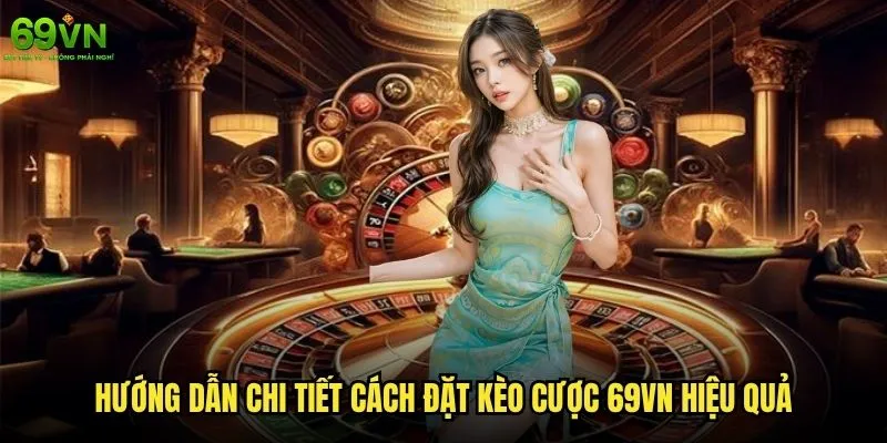 69vn có những loại kèo cược nào và cách chọn kèo phù hợp nhất? 2 Hướng dẫn chi tiết cách đặt kèo cược 69vn hiệu quả