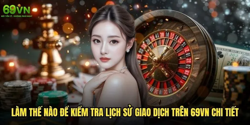 Làm thế nào để kiểm tra lịch sử giao dịch trên 69vn một cách nhanh chóng? 1 Làm thế nào để kiểm tra lịch sử giao dịch trên 69vn chi tiết