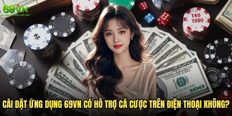 69vn có hỗ trợ cá cược trên điện thoại không và cách sử dụng? 2 Cài đặt ứng dụng 69vn có hỗ trợ cá cược trên điện thoại không?