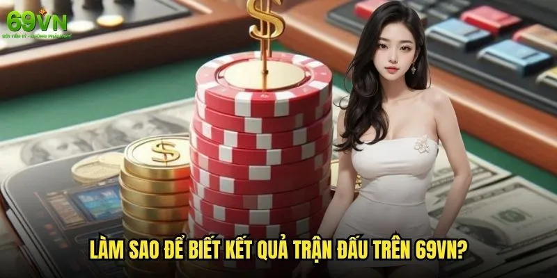 Làm sao để biết kết quả trận đấu trên 69vn