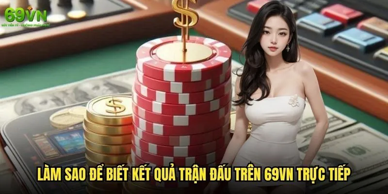 Làm sao để biết kết quả trận đấu trên 69vn nhanh và chính xác nhất? 1 Làm sao để biết kết quả trận đấu trên 69vn trực tiếp