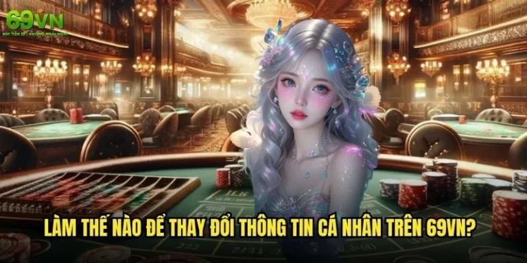 Làm thế nào để thay đổi thông tin cá nhân trên 69vn