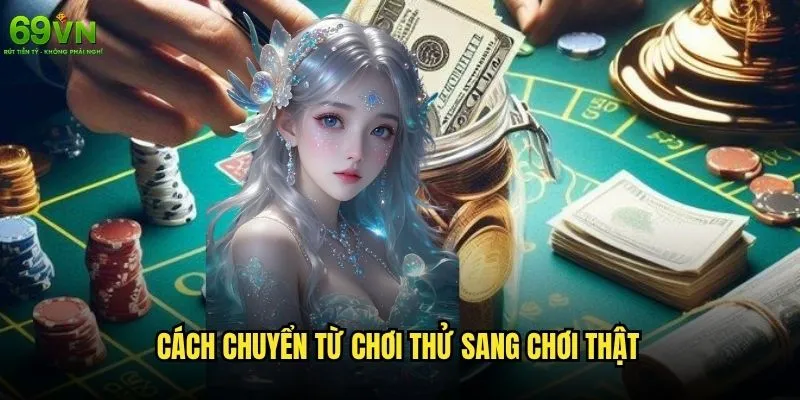 Tôi có thể chơi thử game trên 69vn không? 2 Cách chuyển từ chơi thử sang chơi thật