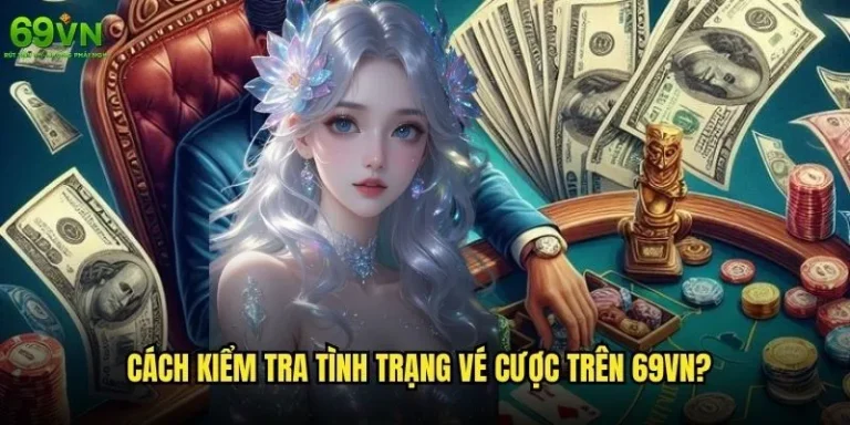 Cách kiểm tra tình trạng vé cược trên 69vn