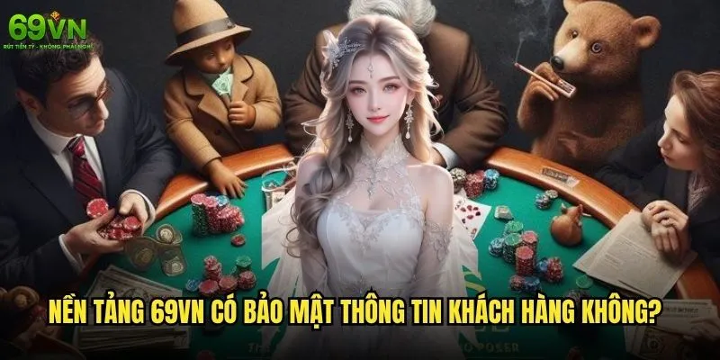 69vn có bảo mật thông tin khách hàng không? 1 Nền tảng 69vn có bảo mật thông tin khách hàng không?
