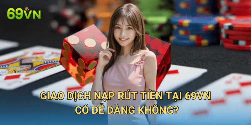 69VN - Nhà Cái Uy Tín Số 1 | Link Đăng Ký 69 vn Chính Thức Mới Nhất 2025 22 Giao Dịch Nạp Rút Tiền Tại 69VN Có Dễ Dàng Không?