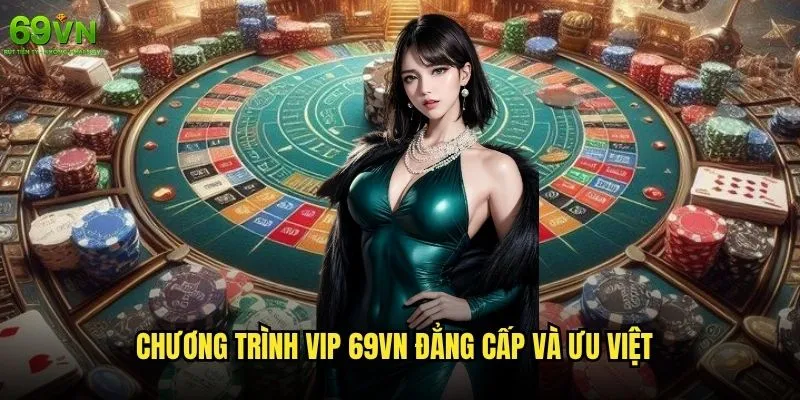 69vn có chương trình VIP hay hội viên cao cấp không và đặc quyền gì? 1 Chương trình VIP 69vn đẳng cấp và ưu việt