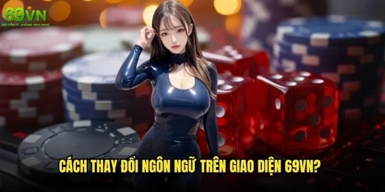 Cách thay đổi ngôn ngữ trên giao diện 69vn dễ dàng và nhanh chóng? 1 Cách thay đổi ngôn ngữ trên giao diện 69vn