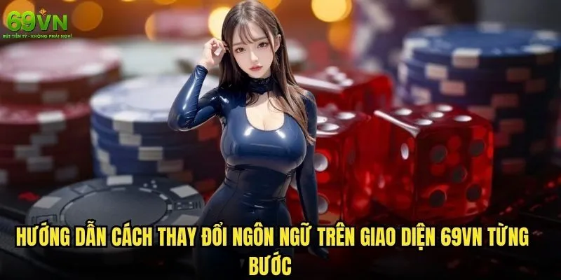 Cách thay đổi ngôn ngữ trên giao diện 69vn dễ dàng và nhanh chóng? 1 Hướng dẫn cách thay đổi ngôn ngữ trên giao diện 69vn từng bước