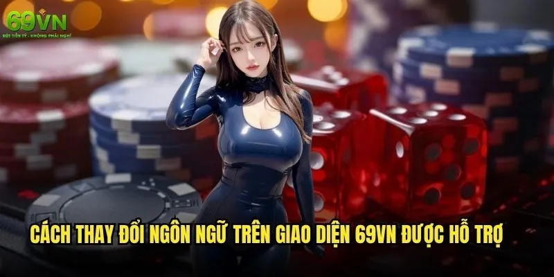 Cách thay đổi ngôn ngữ trên giao diện 69vn dễ dàng và nhanh chóng? 2 Cách thay đổi ngôn ngữ trên giao diện 69vn được hỗ trợ